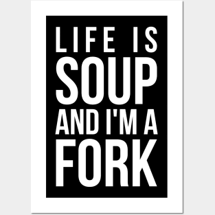 Life is soup and I'm a fork funny life quote Posters and Art